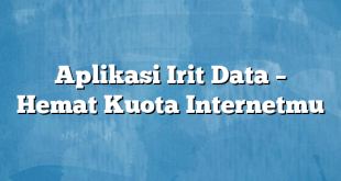 Aplikasi Irit Data – Hemat Kuota Internetmu