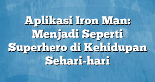 Aplikasi Iron Man: Menjadi Seperti Superhero di Kehidupan Sehari-hari