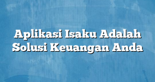 Aplikasi Isaku Adalah Solusi Keuangan Anda