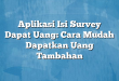 Aplikasi Isi Survey Dapat Uang: Cara Mudah Dapatkan Uang Tambahan