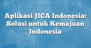 Aplikasi JICA Indonesia: Solusi untuk Kemajuan Indonesia