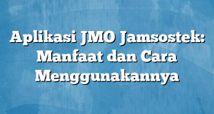 Aplikasi JMO Jamsostek: Manfaat dan Cara Menggunakannya