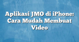 Aplikasi JMO di iPhone: Cara Mudah Membuat Video