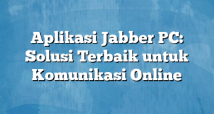 Aplikasi Jabber PC: Solusi Terbaik untuk Komunikasi Online