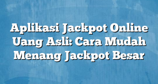 Aplikasi Jackpot Online Uang Asli: Cara Mudah Menang Jackpot Besar