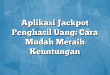 Aplikasi Jackpot Penghasil Uang: Cara Mudah Meraih Keuntungan