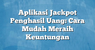 Aplikasi Jackpot Penghasil Uang: Cara Mudah Meraih Keuntungan