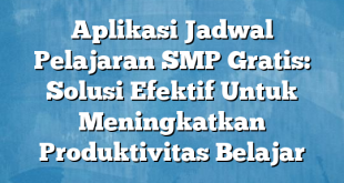 Aplikasi Jadwal Pelajaran SMP Gratis: Solusi Efektif Untuk Meningkatkan Produktivitas Belajar