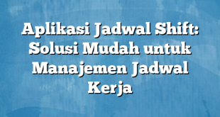 Aplikasi Jadwal Shift: Solusi Mudah untuk Manajemen Jadwal Kerja