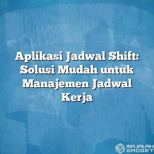 Aplikasi Jadwal Shift: Solusi Mudah Untuk Manajemen Jadwal Kerja ...