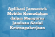 Aplikasi Jamsostek Mobile: Kemudahan dalam Mengurus Jaminan Sosial Ketenagakerjaan