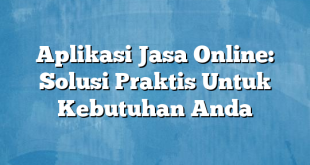 Aplikasi Jasa Online: Solusi Praktis Untuk Kebutuhan Anda