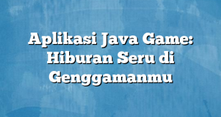 Aplikasi Java Game: Hiburan Seru di Genggamanmu