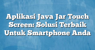 Aplikasi Java Jar Touch Screen: Solusi Terbaik Untuk Smartphone Anda