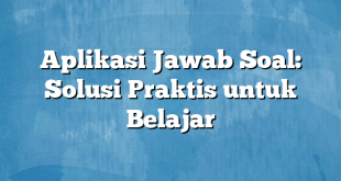 Aplikasi Jawab Soal: Solusi Praktis untuk Belajar