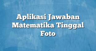 Aplikasi Jawaban Matematika Tinggal Foto