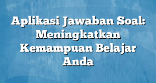 Aplikasi Jawaban Soal: Meningkatkan Kemampuan Belajar Anda