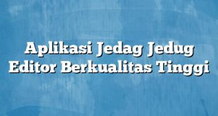 Aplikasi Jedag Jedug Editor Berkualitas Tinggi