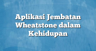 Aplikasi Jembatan Wheatstone dalam Kehidupan