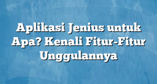 Aplikasi Jenius untuk Apa? Kenali Fitur-Fitur Unggulannya