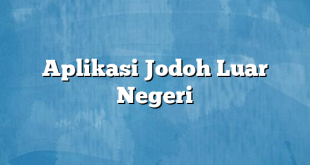 Aplikasi Jodoh Luar Negeri