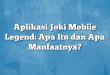 Aplikasi Joki Mobile Legend: Apa Itu dan Apa Manfaatnya?