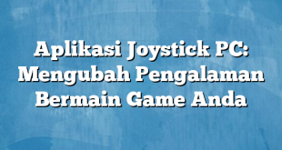 Aplikasi Joystick PC: Mengubah Pengalaman Bermain Game Anda