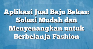 Aplikasi Jual Baju Bekas: Solusi Mudah dan Menyenangkan untuk Berbelanja Fashion