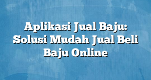 Aplikasi Jual Baju: Solusi Mudah Jual Beli Baju Online