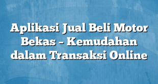 Aplikasi Jual Beli Motor Bekas – Kemudahan dalam Transaksi Online