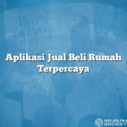 Aplikasi Jual Beli Rumah Terpercaya Majalah Gadget