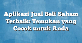 Aplikasi Jual Beli Saham Terbaik: Temukan yang Cocok untuk Anda