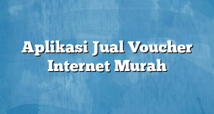 Aplikasi Jual Voucher Internet Murah