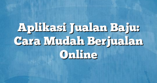 Aplikasi Jualan Baju: Cara Mudah Berjualan Online