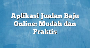 Aplikasi Jualan Baju Online: Mudah dan Praktis