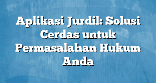 Aplikasi Jurdil: Solusi Cerdas untuk Permasalahan Hukum Anda