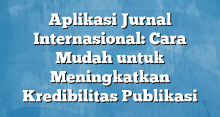 Aplikasi Jurnal Internasional: Cara Mudah untuk Meningkatkan Kredibilitas Publikasi