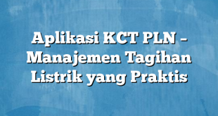 Aplikasi KCT PLN – Manajemen Tagihan Listrik yang Praktis