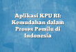 Aplikasi KPU RI: Kemudahan dalam Proses Pemilu di Indonesia