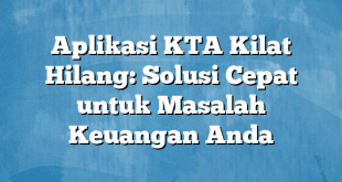 Aplikasi KTA Kilat Hilang: Solusi Cepat untuk Masalah Keuangan Anda