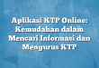 Aplikasi KTP Online: Kemudahan dalam Mencari Informasi dan Mengurus KTP