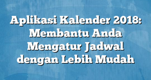 Aplikasi Kalender 2018: Membantu Anda Mengatur Jadwal dengan Lebih Mudah