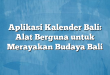 Aplikasi Kalender Bali: Alat Berguna untuk Merayakan Budaya Bali