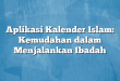 Aplikasi Kalender Islam: Kemudahan dalam Menjalankan Ibadah