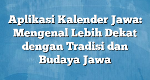 Aplikasi Kalender Jawa: Mengenal Lebih Dekat dengan Tradisi dan Budaya Jawa