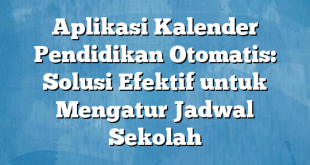 Aplikasi Kalender Pendidikan Otomatis: Solusi Efektif untuk Mengatur Jadwal Sekolah