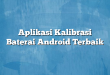 Aplikasi Kalibrasi Baterai Android Terbaik