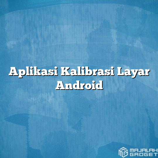 Aplikasi Kalibrasi Layar Android Majalah Gadget