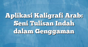 Aplikasi Kaligrafi Arab: Seni Tulisan Indah dalam Genggaman