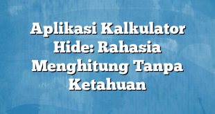 Aplikasi Kalkulator Hide: Rahasia Menghitung Tanpa Ketahuan